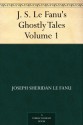 J. S. Le Fanu's Ghostly Tales, Volume 1 - Joseph Sheridan Le Fanu