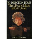 No Direction Home: The Life and Music of Bob Dylan - Robert Shelton