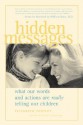 Hidden Messages Hidden Messages Hidden Messages: What Our Words and Actions Are Really Telling Our Children What Our Words and Actions Are Really Telling Our Children What Our Words and Actions Are Really Telling Our Children - Elizabeth Pantley