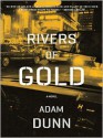 Rivers of Gold: A Novel - Adam Dunn