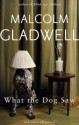 What the Dog Saw - Malcolm Gladwell