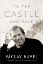 To the Castle and Back: Reflections on My Strange Life as a Fairy-Tale Hero - Václav Havel, Paul Wilson