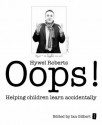 Oops!: Helping children learn accidentally - Hywel Roberts, Ian Gilbert