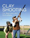 Clay Shooting for Beginners and Enthusiasts - John King