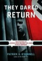 They Dared Return - Patrick K. O'Donnell