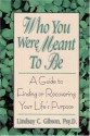 Who You Were Meant to Be: A Guide to Finding or Recovering Your Life's Purpose - Lindsay C. Gibson