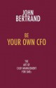 Be Your Own CFO: The Art of Cash Management for Smes - John Bertrand