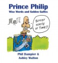 Prince Philip: Wise Words and Golden Gaffes - Phil Dampier, Ashley Walton, Richard Jolley