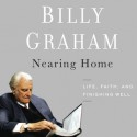 Nearing Home: Life, Faith, and Finishing Well (Audio) - Billy Graham, Robert Lake