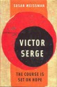 Victor Serge: The Course Is Set on Hope - Susan Weissman