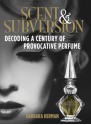 Scent and Subversion: Decoding a Century of Provocative Perfume - Barbara Herman