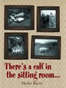 There's a Calf in the Sitting Room - Sheila Barry