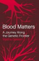 Blood Matters: A Journey Along The Genetic Frontier - Masha Gessen