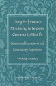 Using Performance Monitoring To Improve Community Health: Conceptual Framework And Community Experience: Workshop Summary - Board on Health Promotion and Disease Prevention, Institute of Medicine, Ellen M. Weissman