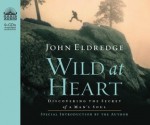 Wild at Heart: Discovering the Secret of a Man's Soul - John Eldredge