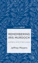 Remembering Iris Murdoch: Letters and Interviews - Jeffrey Meyers