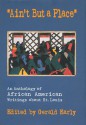 "Ain't But a Place": An Anthology of African American Writings about St. Louis - Gerald Early, Quincy Trauppe