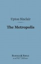 The Metropolis (Barnes & Noble Digital Library) - Upton Sinclair