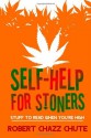 Self-help for Stoners: Stuff to Read When You're High - Robert Chazz Chute