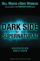 The Dark Side of the Supernatural, Revised and Expanded Edition: What Is of God and What Isn't - Bill Myers, David Wimbish