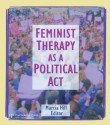 Feminist Therapy as a Political ACT - Marcia Hill, John D Benjamin