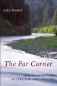 The Far Corner: Northwestern Views on Land, Life, and Literature - John Daniel