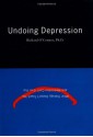 Undoing Depression: What Therapy Doesn't Teach You and Medication Can't Give You - Richard O'Connor