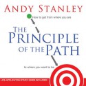 The Principle of the Path: How To Get from Where You Are to Where You Want to Be (Audio) - Andy Stanley, Jon Gauger