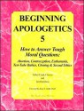 Beginning Apologetics 5: How to Answer Tough Moral Questions--Abortion, Contraception, Euthanasia, Test-Tube Babies, Cloning, & Sexual Ethics - Frank Chacon, Jim Burnham, Janet E. Smith