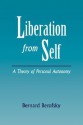 Liberation from Self: A Theory of Personal Autonomy - Bernard Berofsky