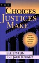 The Choices Justices Make - Lee Epstein, Jack Knight