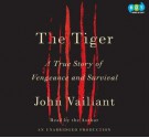 The Tiger A True Story Of Vengeance And Survival (Unabridged Audio C Ds) - John Vaillant