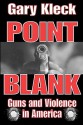 Point Blank: Guns and Violence in America - Gary Kleck