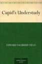 Cupid's Understudy - Edward Salisbury Field