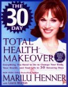 The 30 Day Total Health Makeover: Everything You Need To Do To Change Your Body, Your Health and Your Life in 30 Days - Marilu Henner, Laura Morton