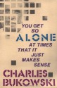 You Get So Alone at Times That it Just Makes Sense - Charles Bukowski