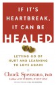 If It's Heartbreak, It Can Be Healed: Letting Go of Hurt and Learning to Love Again - Chuck Spezzano