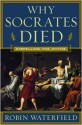 Why Socrates Died: Dispelling the Myths - Robin A.H. Waterfield