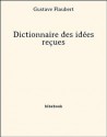 Dictionnaire des idées reçues (French Edition) - Gustave Flaubert