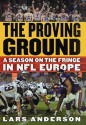 The Proving Ground: A Season on the Fringe in NFL Europe - Lars Anderson