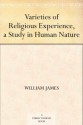 Varieties of Religious Experience, a Study in Human Nature - William James