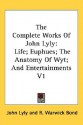 The Complete Works of John Lyly: Life; Euphues; The Anatomy of Wyt; And Entertainments V1 - John Lyly