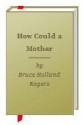 How Could a Mother - Bruce Holland Rogers