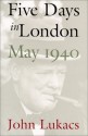 Five Days in London, May 1940 - John A. Lukacs