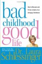 Bad Childhood---Good Life: How to Blossom and Thrive in Spite of an Unhappy Childhood - Laura C. Schlessinger