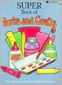 Super Book of Arts and Crafts - Adrianne Gant, Linda Milliken