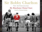 My Manchester United Years (Audio CD): The Autobiography - Bobby Charlton, Christian Rodska