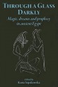 Through a Glass Darkly: Magic, Dreams & Prophecy in Ancient Egypt - Kasia Szpakowska, John Baines, Maria Centrone