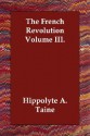 The French Revolution Volume III - Hippolyte Taine