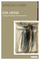 Eva Hesse: Longing, Belonging and Displacement - Vanessa Corby